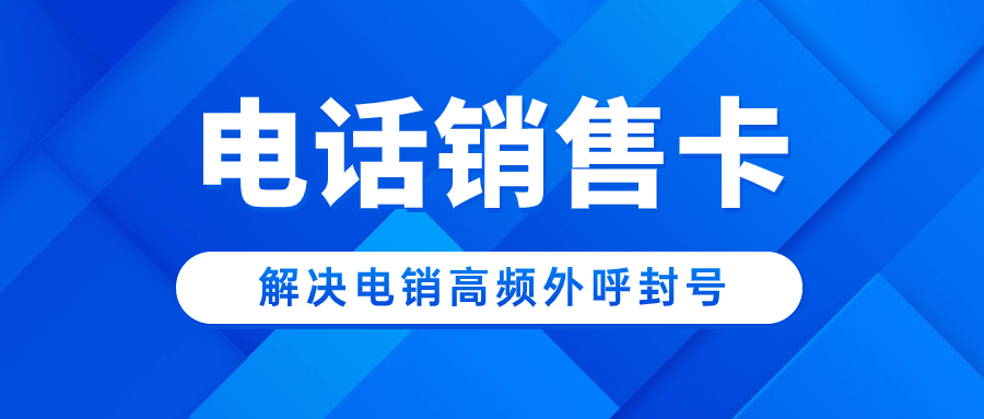 電銷卡與普通卡的區分及電銷卡對電銷效率的影響